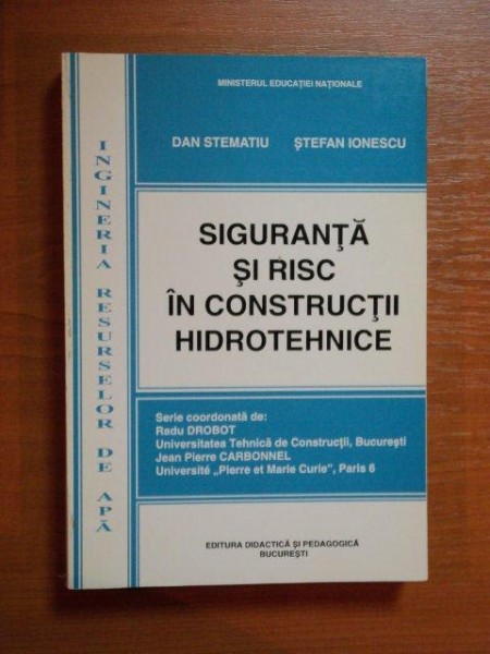 SIGURANTA SI RISC IN CONSTRUCTIILE HIDROTEHNICE de DAN STEMATIU , STEFAN IONESCU , 1999
