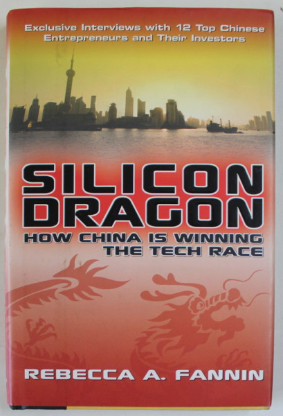 SILICON DRAGON , HOW CHINA IS WINNING THE TECH RACE by REBECCA A. FANNIN , 2008