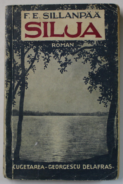 SILJA SAU TRISTETEA UNEI VIETI NEIMPLINITE de F.E. - SILLANPAA , 1942