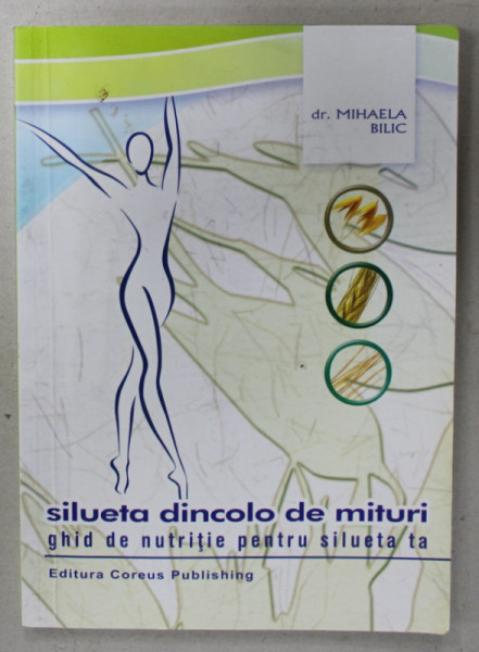 SILUETA DINCOLO DE MITURI , GHID DE NUTRITIE PENTRU SILUETA TA de Dr. MIHAELA  BILIC , 2005 , DEDICATIE *