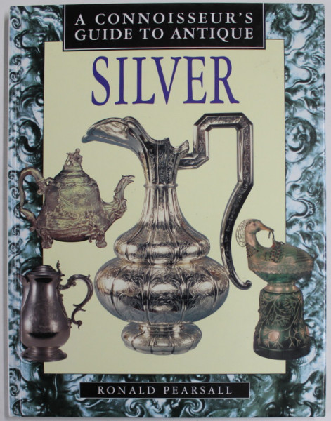 SILVER - A CONNOISSEUR 'S GUIDE TO ANTIQUE by RONALD PEARSALL , 1997