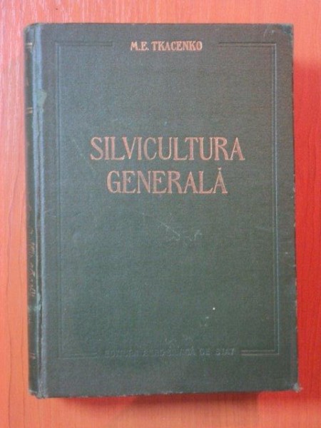 SILVICULTURA GENERALA de M. E. TKACENKO , Bucuresti 1955