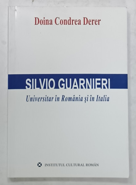 SILVIO GUARNIERI , UNIVERSITAR IN ROMANIA SI IN ITALIA de DOINA CONDREA DERER , 2009