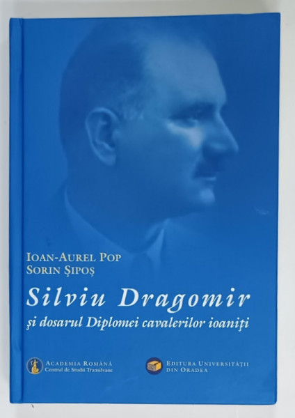 SILVIU DRAGOMIR SI DOSARUL DIPLOMEI CAVALERILOR IOANITI de IOAN - AUREL POP si SORIN SIPOS , 2024
