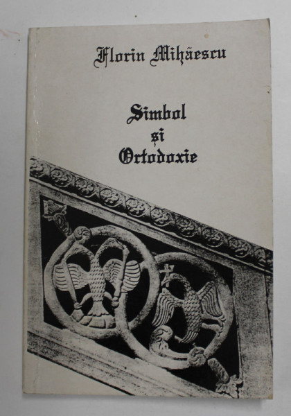 SIMBOL SI ORTODOXIE de  FLORIN MIHAILESCU , 2000, DEDICATIE *