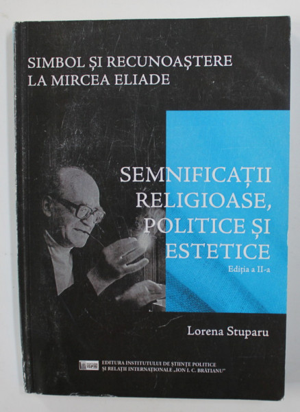 SIMBOL SI RECUNOASTERE LA MIRCEA ELIADE - SEMNIFICATII RELIGIOASE , POLITICE SI ESTETICE de LORENA  STUPARU , 2017 , DEDICATIE *