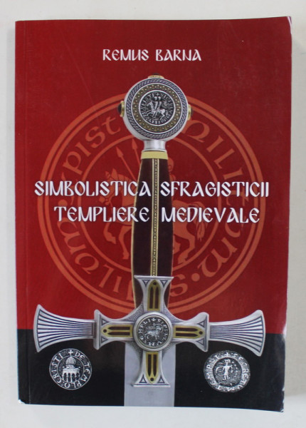 SIMBOLISTICA SFRAGISTICII TEMPLIERE MEDIEVALE de REMUS BARNA , 2018 , DEDICATIE *