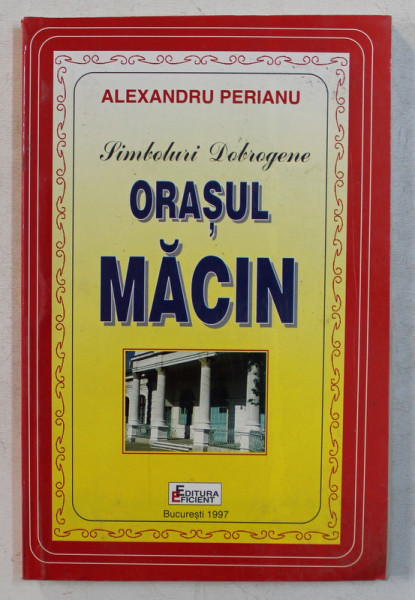 SIMBOLURI DOBROGENE , ORASUL MACIN de ALEXANDRU PERIANU , 1997