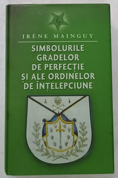 SIMBOLURILE GRADELOR DE PERFECTIE SI ALE ORDINELOR DE INTELEPCIUNE de IRENE MAINGUY , 2011