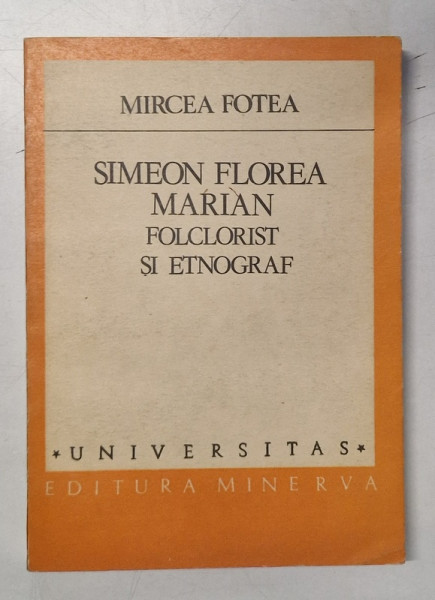 SIMEON FLOREA MARIAN, FOCLORIST SI ETNOGRAF de MIRCEA FOTEA, 1987