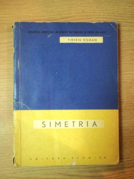 SIMETRIA , PREZENTARE MATEMATICA A UNOR ELEMENTE DIN NATURA SI ARTA de TIBERIU ROMAN , Bucuresti 1963