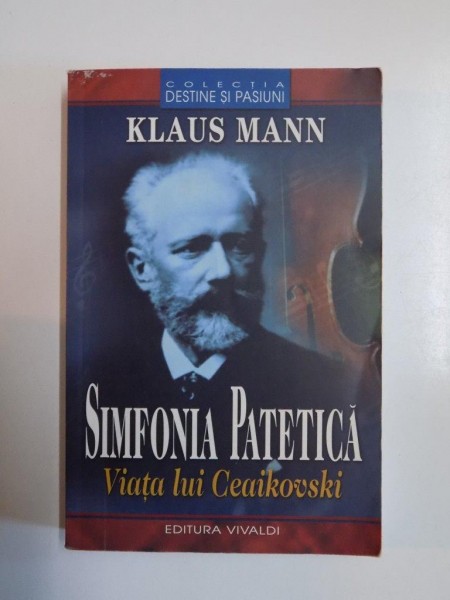 SIMFONIA PATETICA . VIATA LUI CEAIKOVSKI de KLAUS MANN , 2005