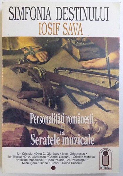 SIMFONIA DESTINULUI , VOL. I : PERSONALITATI ROMANESTI LA SERATELE MUZICALE de IOSIF SAVA , 1996