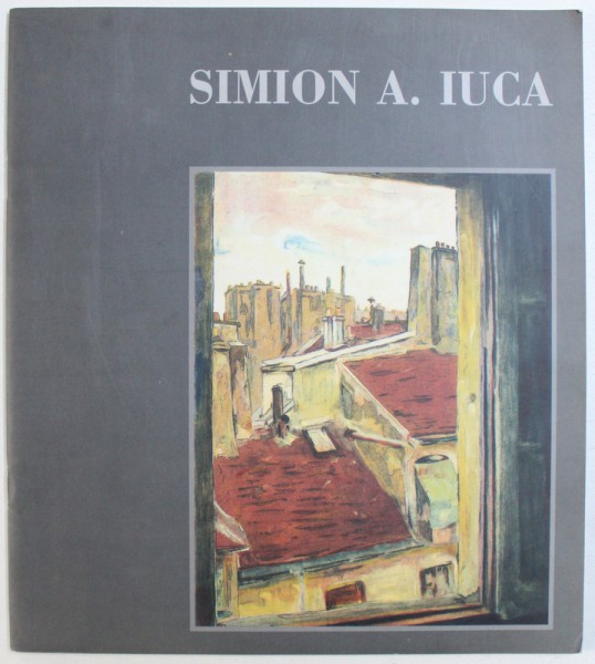 SIMION A . IUCA , CATALOG DE EXPOZITIE , 17 NOIEMBRIE - 10 DECEMBRIE , 2000