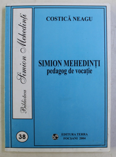 SIMION MEHEDINTI - PEDAGOG DE VOCATIE de COSTICA NEAGU , 2004