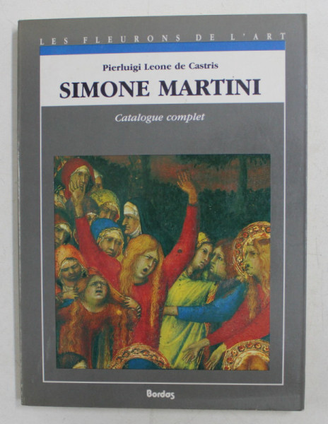 SIMONE MARTINI - CATALOGUE COMPLET DES PEINTURES par PIERLUIGI LEONE DE CASTRIS , 1990