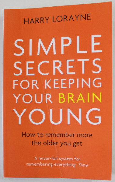SIMPLE SECRETS FOR KEEPING YOUR BRAIN YOUNG by HARRY LORAYNE , HOW TO REMEMBER MORE THE OLDER YOU GET  , 2017 , PREZINTA URME DE UZURA SI DE INDOIRE