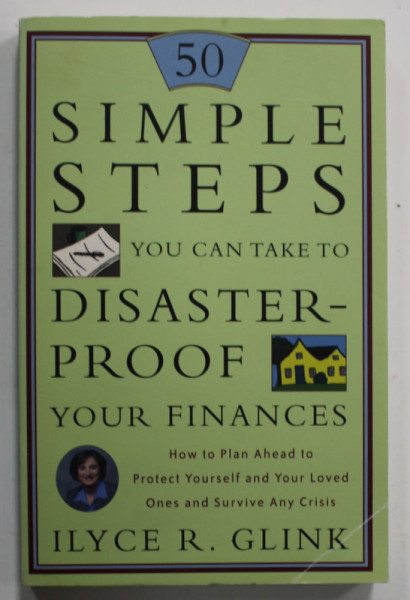 SIMPLE STEPS YOU CAN TAKE TO DISASTER- PROOF YOUR FINANCES by ILYCE R. GLINK , 2002 , PREZINTA INSEMNARI PE PAGINA DE GARDA *