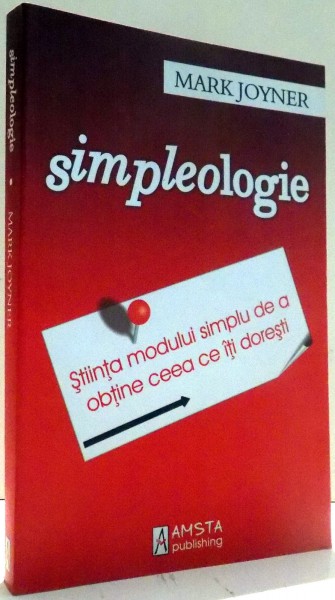 SIMPLEOLOGIE, STIINTA MODULUI SIMPLU DE A OBTINE CEEA CE ITI DORESTI de MARK JOYNER , 2007