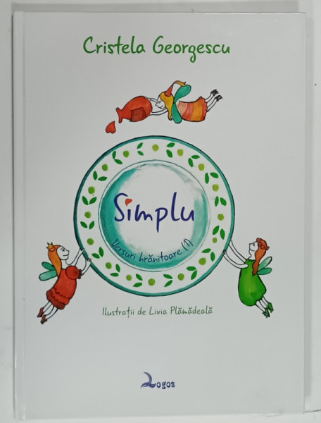 SIMPLU , VERSURI HRANITOARE , VOLUMUL I de CRISTELA GEORGESCU , ilustratii de LIVIU  PLAMADEALA , 2014, DEDICATIE *