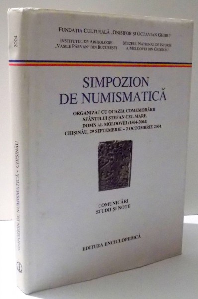 SIMPOZION DE NUMISMATICA ORGANIZAT CU OCAZIA COMEMORARII SFANTULUI STEFAN CEL MARE, DOMN AL MOLDOVEI ( 1504 - 2004 ) , CHISINAU , 29 SEPT. - 2 OCT. 2004 , 2007