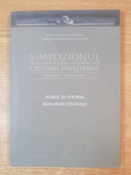 SIMPOZIONUL DE ISTORIE SI CIVILIZATIE BANCARA , AURUL IN ISTORIA BANCILOR CENTRALE de CRISTIAN POPISTEANU
