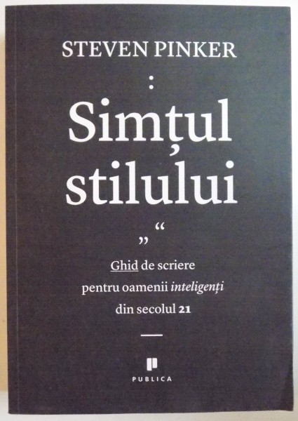 SIMTUL STILULUI , GHID DE SCRIERE PENTRU OAMENII INTELIGENTI DIN SECOLUL 21 de STEVEN PINKER , 2015