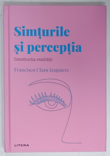 SIMTURILE SI PERCEPTIA , CONSTRUCTIA REALITATII de FRANCISCO CLARO IZAGUIRRE , 2022