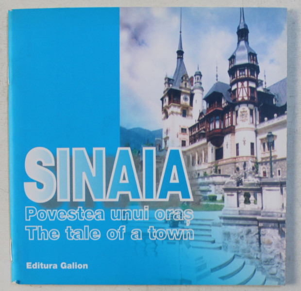 SINAIA  - POVESTEA UNUI ORAS / THE TALE OF A TOWN , text PETRU VINTILA JR. , EDITIE BILINGVA ROMANA  - ENGLEZA ,  2003