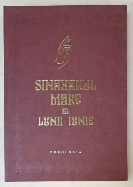 SINAXARUL MARE AL LUNII IUNIE , editie de arhim. CONSTANTIN CHIRILA , 2015