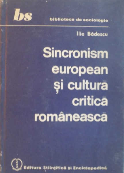 SINCRONISM EUROPEAN SI CULTURA CRITICA ROMANEASCA de ILIE BADESCU, 1984