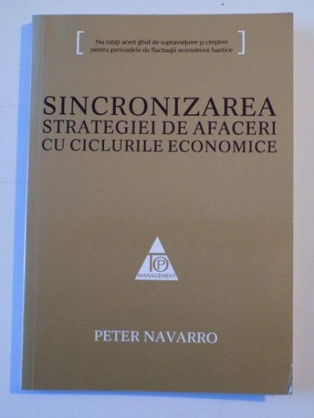 SINCRONIZAREA STRATEGIEI DE AFACERI CU CICLURILE ECONOMICE de PETER NAVARRO, 2009
