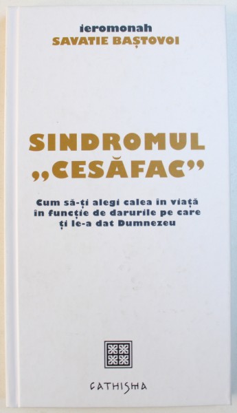 SINDROMUL &amp;amp;quot; CESAFAC &amp;amp;quot;  - CUM SA - TI ALEGI CALEA IN VIATA IN FUNCTIE DE DARURILE PE CARE TI LE-A DAT DAT DUMNEZEU de IEROMONAH  SAVATIE BASTOVOI , 2014