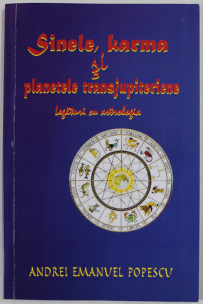 SINELE , KARMA SI PLANETELE TRANSJUPITERIENE , LEGATURI CU ASTROLOGIA de ANDREI EMANUEL POPESCU , 2021 , DEDICATIE *