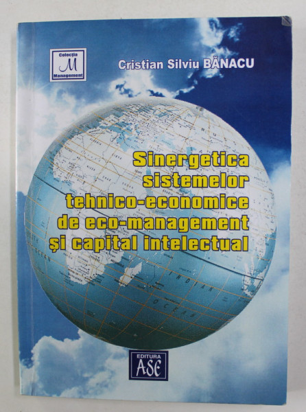 SINERGETICA SISTEMELOR TEHNICO - ECONOMICE  DE ECO - MANAGEMENT SI CAPITAL INTELECTUAL de CRISTIAN SILVIU BANACU , 2004