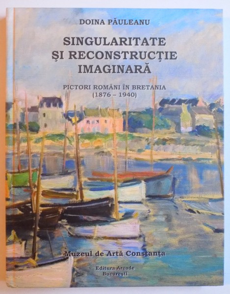 SINGULARITATE SI RECONSTRUCTIE IMAGINARA : PICTORI ROMANI IN BRETANIA de DOINA PAULEANU, 2010