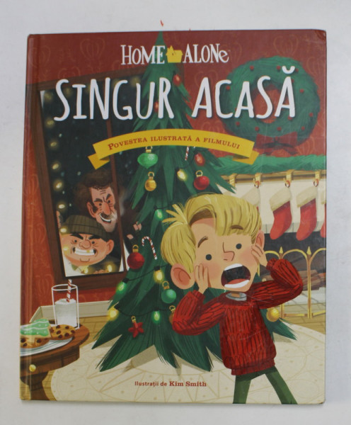 SINGUR ACASA - HOME ALONE - POVESTEA ILUSTRATA A FILMULUI , dupa sceanariul scris de JOHNHUGHES , ilustratii de KIM SMITH , 2016