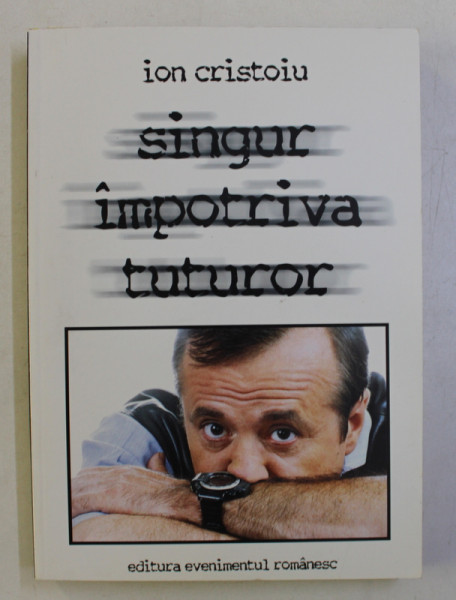 SINGUR IMPOTRIVA TUTUROR - PAMFLETE POLITICE 1990 - 1999  de ION CRISTOIU , 1999 , DEDICATIE*