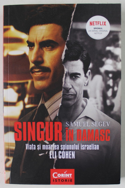 SINGUR IN DAMASC , VIATA SI MOARTEA SPIONULUI ISRAELIAN ELI COHEN de SAMUEL SEGEV , 2019