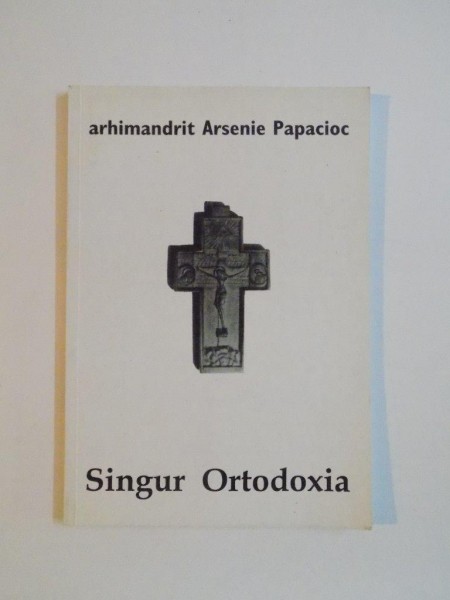 SINGUR ORTODOXIA de ARHIMANDRIT ARSENIE PAPACIOC , 2005