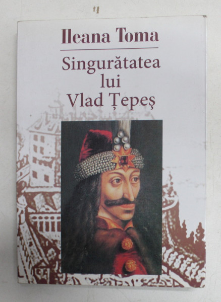 SINGURATATEA LUI VLAD TEPES de ILEANA TOMA , 2009