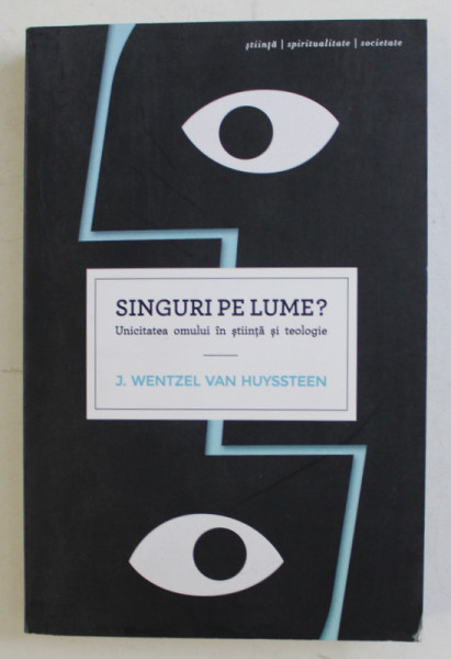 SINGURI PE LUME ? UNICITATEA OMULUI IN STIINTA SI TEOLOGIE de J. WENTZEL VAN HUYSSTEEN , 2015