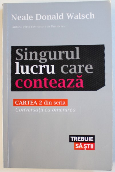 SINGURUL LUCRU CARE CONTEAZA  - CARTEA 2 DIN SERIA : CONVERSATII CU OMENIREA de NEALE DONALD WALSCH , 2013