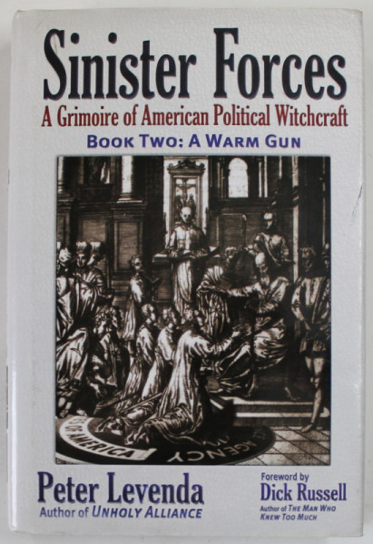SINISTER FORCES , A GRIMOIRE OF AMERICAN POLITICAL WITCHCRAFT by PETER LEVENDA and DICK RUSSELL , BOOK TWO : A WARM GUN , 2006