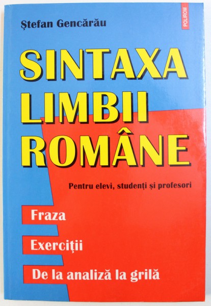 SINTAXA LIMBII ROMANE  PENTRU ELEVI , STUDENTI SI PROFESORI - FRAZA , EXERCITII , DE LA ANALIZA LA GRILA de STEFAN GENCARAU , 2000