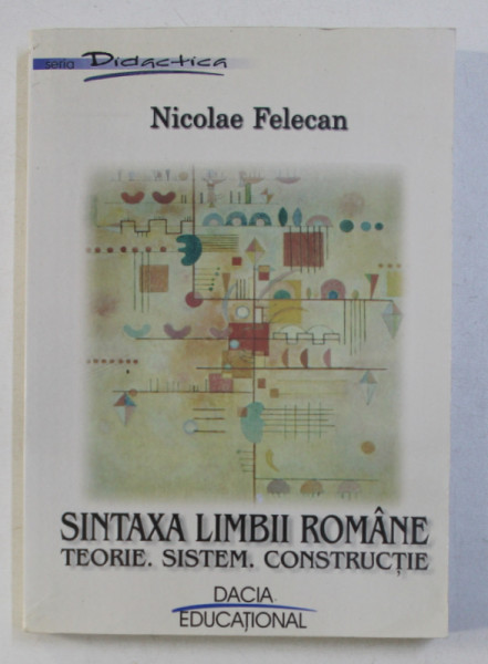 SINTAXA LIMBII ROMANE . TEORIE , SISTEM , CONSTRUCTIE de NICOLAE FELECAN , 2002