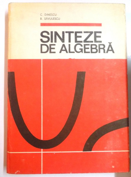 SINTEZE DE ALGEBRA de C. DINESCU , B. SAVULESCU , 1983