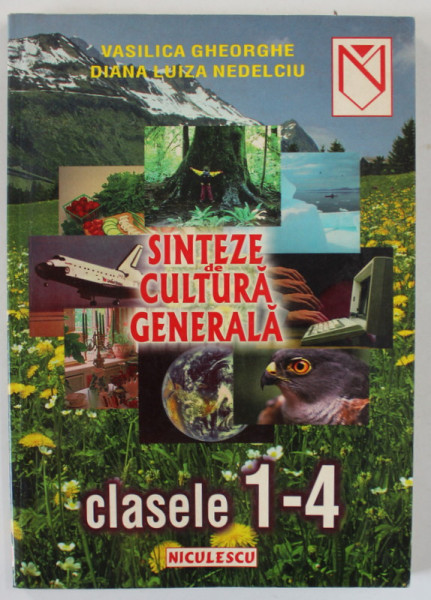 SINTEZE DE CULTURA GENERALA , CLASELE 1- 4 de VASILICA GHEORGHE si DIANA LUIZA NEDELCIU , 2001
