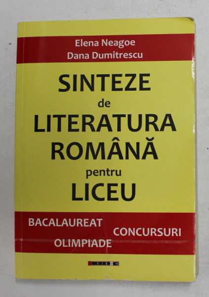 SINTEZE DE LITERATURA ROMANA PENTRU LICEU , BACALAUREAT , CONCURSURI , OLIMPIADE de ELENA NEAGOE si DAN DUMITRESCU , 2012