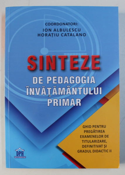 SINTEZE DE PEDAGOGIA INVATAMANTULUI PRIMAR , coordonatori ION ALBULESCU si HORATIU CATALANO , 2019